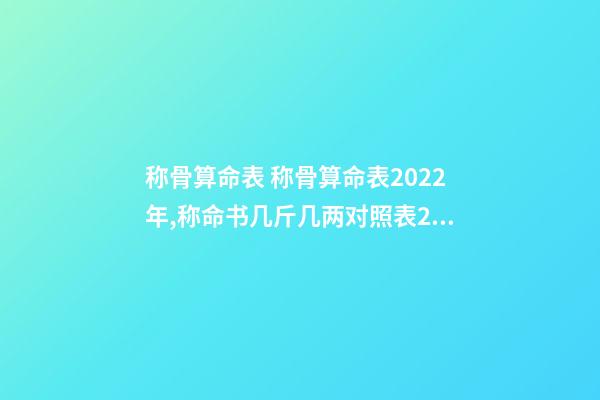 称骨算命表 称骨算命表2022年,称命书几斤几两对照表2020-第1张-观点-玄机派